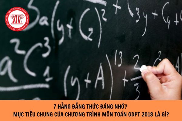 7 Hằng đẳng thức đáng nhớ? Mục tiêu chung của Chương trình môn Toán giáo dục phổ thông 2018?