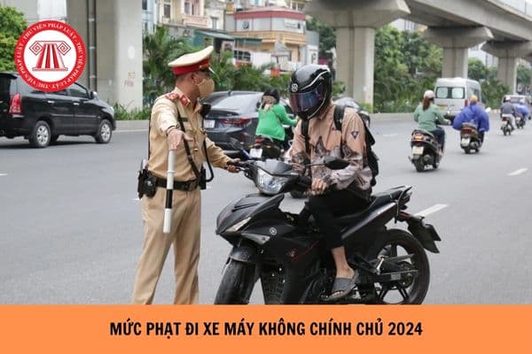 Mức phạt đi xe máy không chính chủ năm 2024?