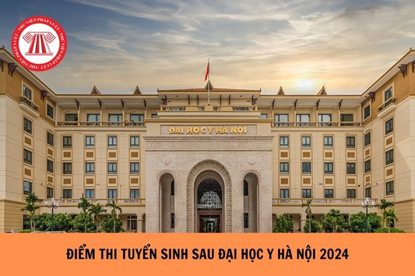 Công bố điểm thi tuyển sinh sau Đại học Y Hà Nội 2024?