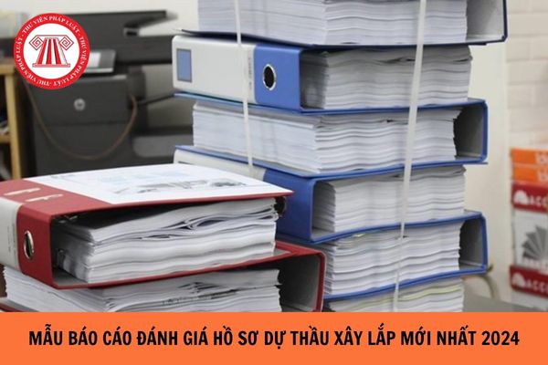 Mẫu báo cáo đánh giá hồ sơ dự thầu xây lắp năm 2024 là mẫu nào?