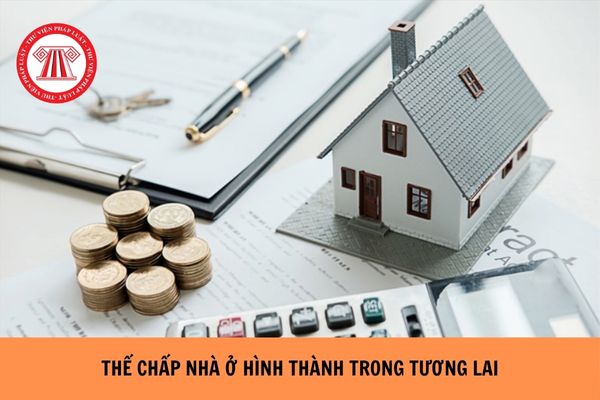 Quy định thế chấp nhà ở hình thành trong tương lai như thế nào? Điều kiện thế chấp nhà ở hình thành trong tương lai là gì?