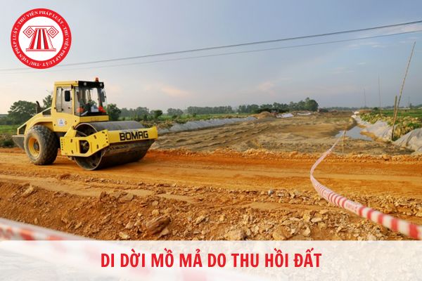 Mồ mả bị di dời do nhà nước thu hồi đất sẽ được bồi thường các chi phí nào?