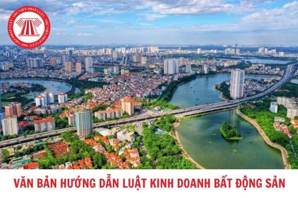 Tổng hợp các văn bản hướng dẫn Luật Kinh doanh bất động sản mới nhất?