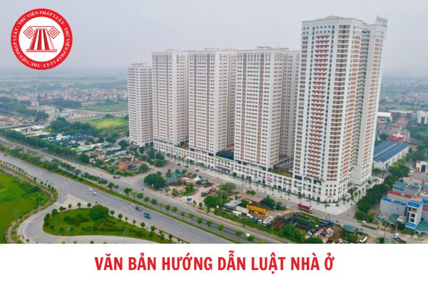 Tổng hợp các văn bản hướng dẫn Luật Nhà ở mới nhất?