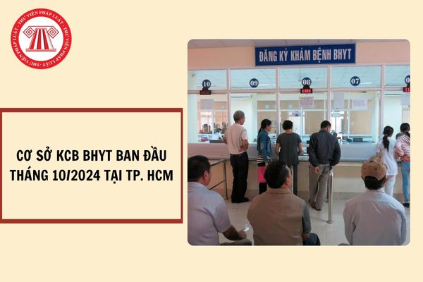 Danh sách cơ sở khám chữa bệnh nhận đăng ký khám chữa bệnh BHYT ban đầu tháng 10/2024 tại TP. HCM?