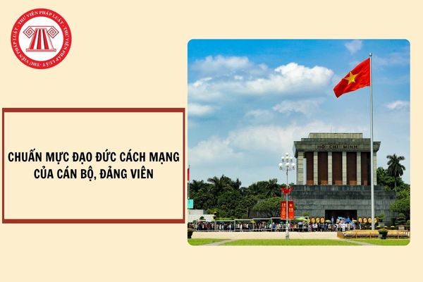 Chuẩn mực đạo đức cách mạng là gì? Tiêu chí đánh giá chuẩn mực đạo đức cách mạng của cán bộ, đảng viên trong giai đoạn mới?