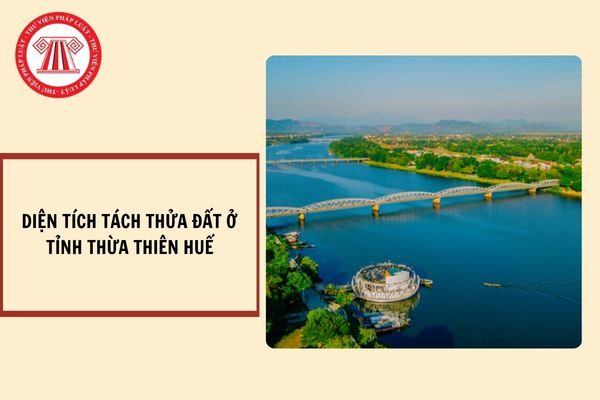 Diện tích tối thiểu tách thửa đất ở tại Thừa Thiên Huế từ ngày 03/10/2024?