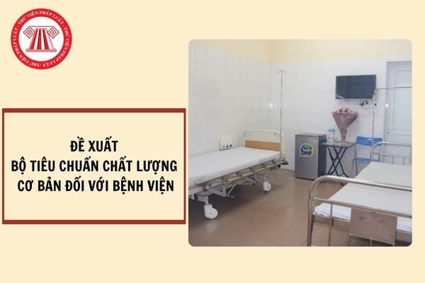 Bộ tiêu chuẩn chất lượng cơ bản đối với bệnh viện (đề xuất)?