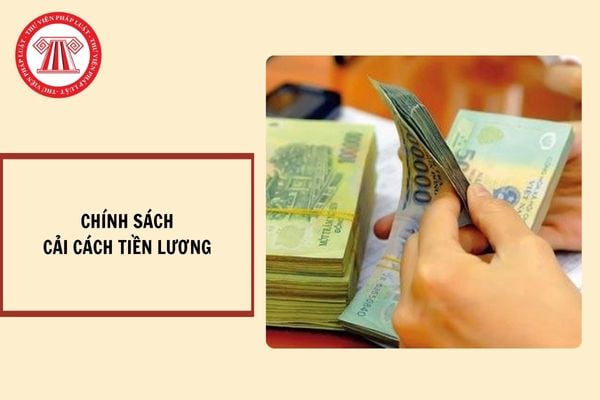 Tổng hợp các văn bản về chính sách cải cách tiền lương mới nhất?