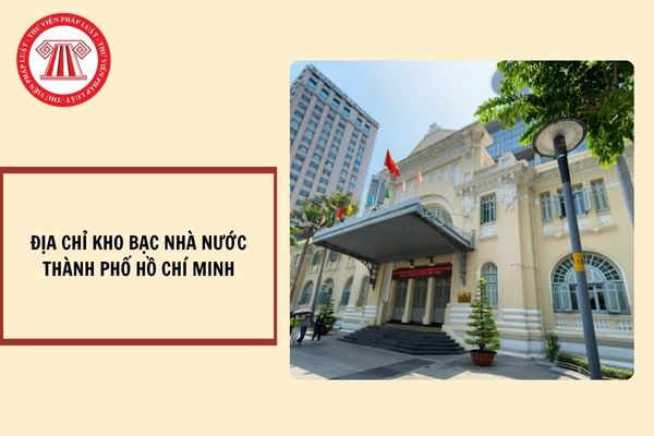 Địa chỉ Kho bạc Nhà nước TP. Hồ Chí Minh? Nhiệm vụ và quyền hạn của Kho bạc Nhà nước trong việc quản lý quỹ ngân sách nhà nước, quỹ tài chính nhà nước?