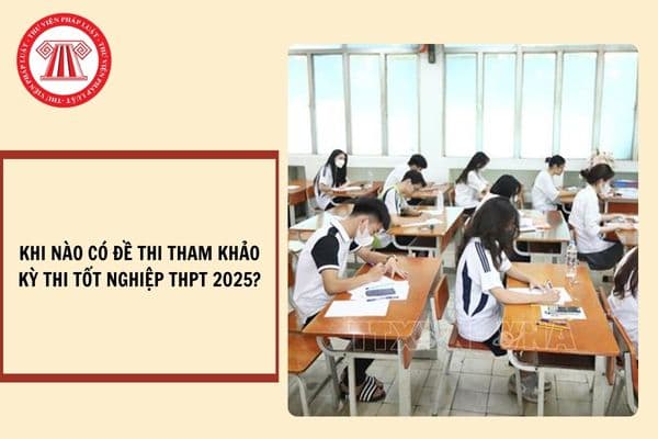 Khi nào có đề thi tham khảo kỳ thi tốt nghiệp THPT Quốc gia năm 2025?