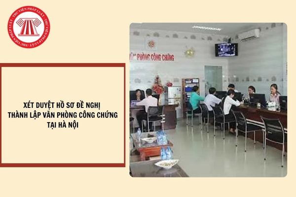 Tiêu chí xét duyệt hồ sơ đề nghị thành lập Văn phòng công chứng tại Hà Nội mới nhất 2024?