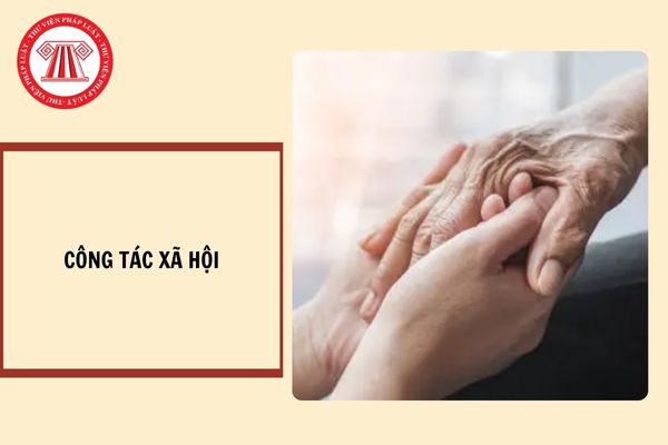 Công tác xã hội là gì? Dịch vụ công tác xã hội gồm những dịch vụ nào?