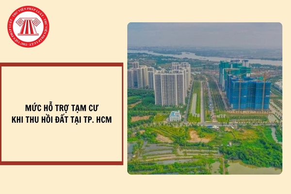 Mức hỗ trợ tạm cư khi nhà nước thu hồi đất tại TP. HCM?