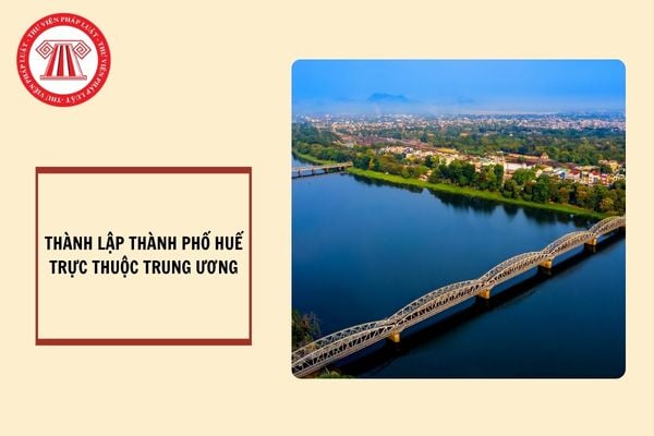 Sắp xếp đơn vị hành chính khi thành lập thành phố Huế trực thuộc trung ương?