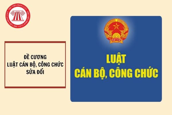 Đề cương Luật Cán bộ công chức (sửa đổi) mới nhất?