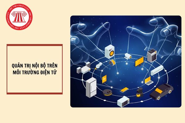 Quản trị nội bộ trên môi trường điện tử là gì? Công tác quản trị nội bộ trên môi trường điện tử bao gồm các hoạt động chính nào?