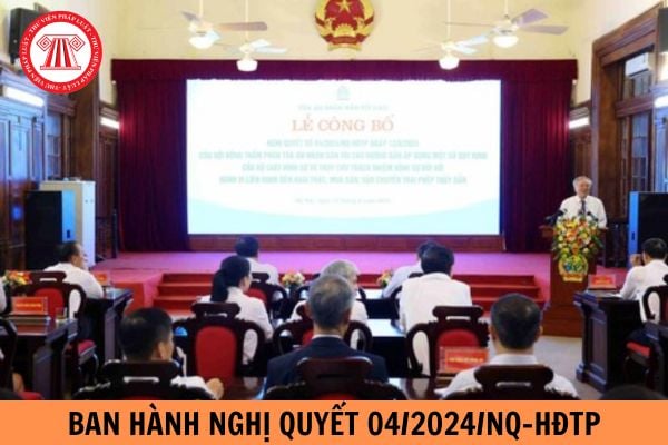 Ban hành Nghị quyết 04/2024/NQ-HĐTP hướng dẫn áp dụng một số quy định của Bộ luật hình sự về truy cứu trách nhiệm hình sự?