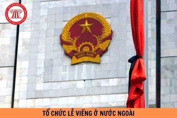 Bộ Ngoại giao hướng dẫn các cơ quan đại diện của Việt Nam ở nước ngoài tổ chức Lễ viếng ở nước ngoài như thế nào?