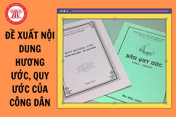 Đề xuất nội dung hương ước, quy ước của công dân cư trú tại cộng đồng dân cư được Trưởng thôn hoặc Tổ trưởng tổ dân phố đưa ra cộng đồng dân cư bàn và quyết định khi nào?