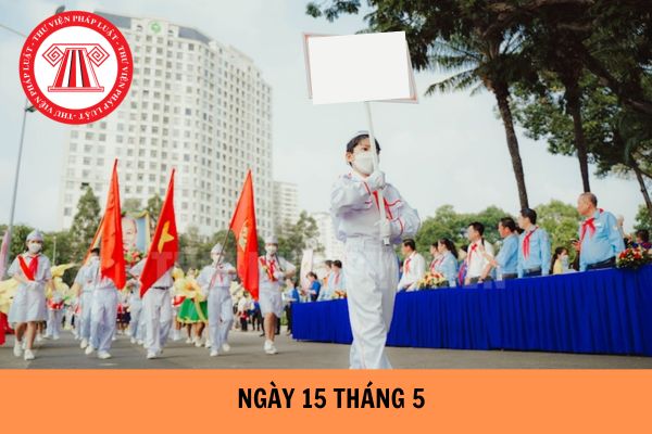 Ngày 15 tháng 5 là ngày gì? Có ý nghĩa gì?