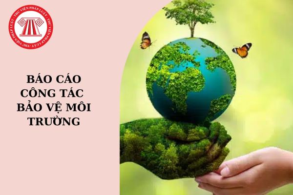 Mẫu báo cáo công tác bảo vệ môi trường? Thời hạn gửi báo cáo công tác bảo vệ môi trường trong hoạt động sản xuất, kinh doanh, dịch vụ là khi nào?