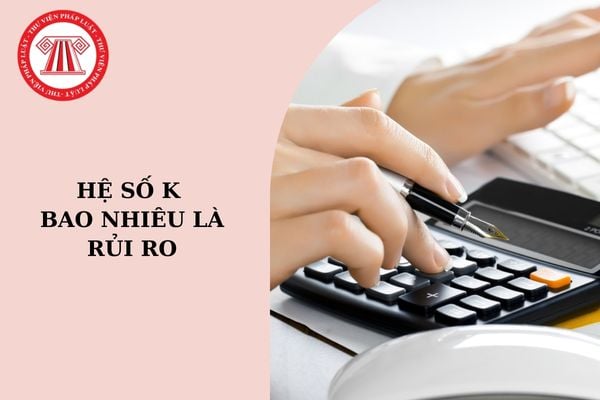 Cách tính hệ số K trong kế toán? Hệ số K bao nhiêu là rủi ro?