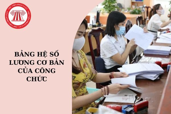 Bảng hệ số lương cơ bản mới nhất của công chức?