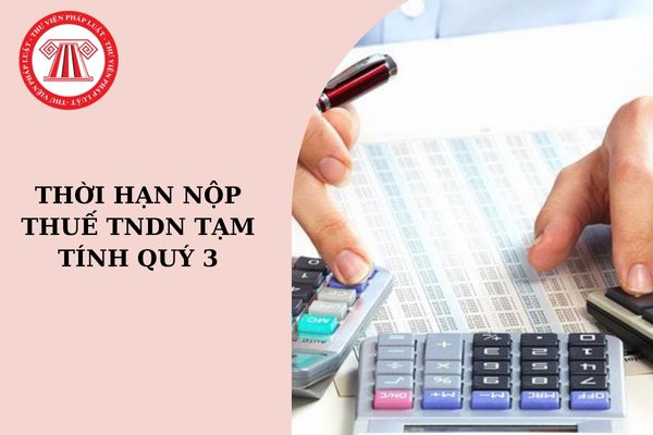 Thời hạn nộp thuế TNDN tạm tính quý 3 là khi nào?