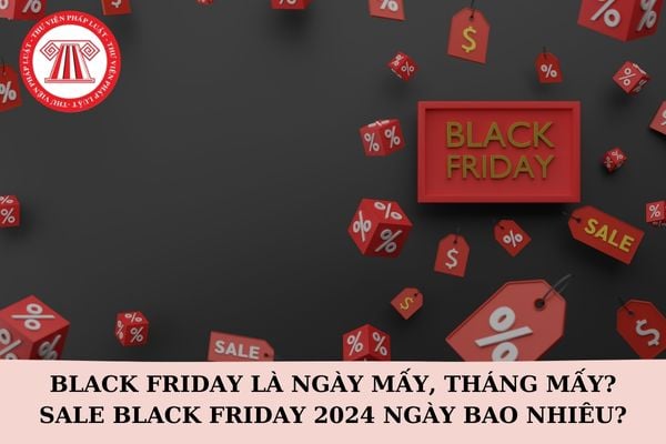 Black Friday là ngày mấy, tháng mấy? Sale Black Friday 2024 ngày bao nhiêu?