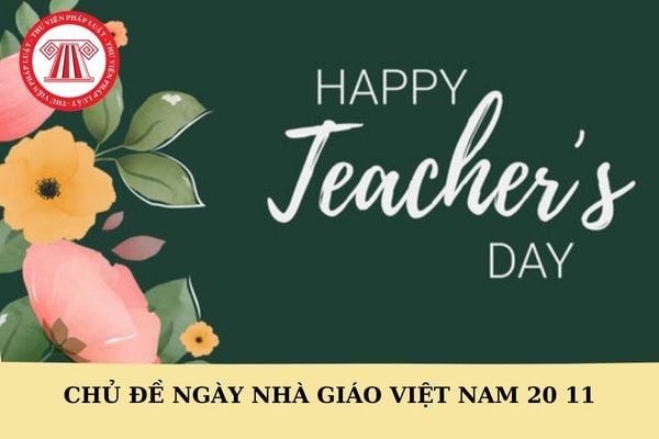 Chủ đề ngày Nhà giáo Việt Nam 20 11? Ý nghĩa ngày 20 11 ngắn gọn? Năm 2024, ngày 20 tháng 11 giáo viên có được nghỉ không?