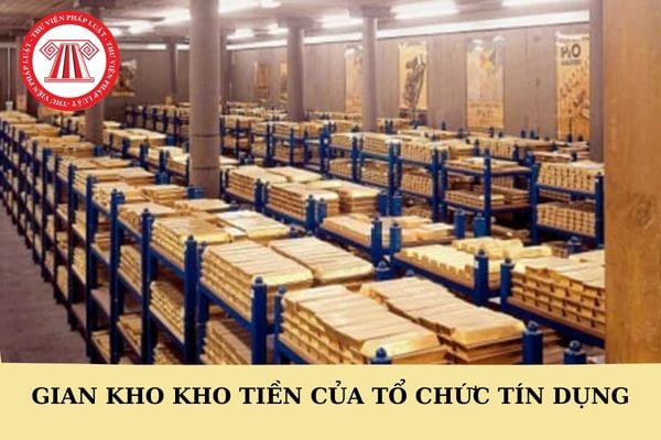 Gian kho kho tiền của tổ chức tín dụng được chia như thế nào? Tổ chức tín dụng làm dịch vụ bảo quản tài sản phải sử dụng gian kho có cửa riêng?