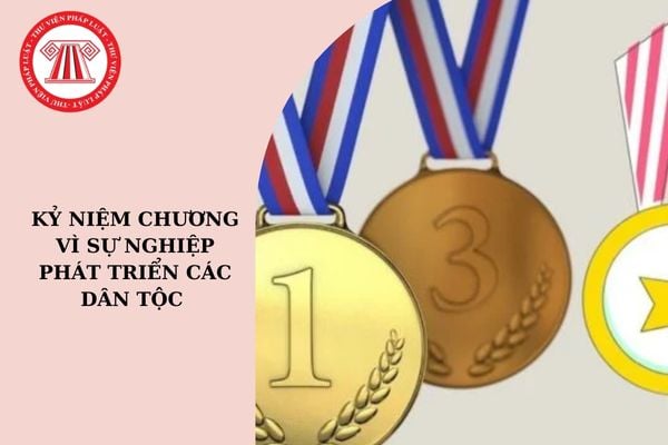 Kỷ niệm chương Vì sự nghiệp phát triển các dân tộc là gì? Tiêu chuẩn để được xét tặng Kỷ niệm chương là gì?