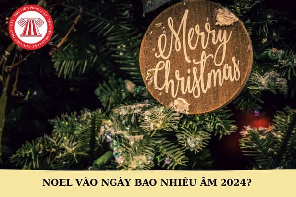 Noel vào ngày bao nhiêu âm 2024? Lễ Giáng sinh bắt nguồn từ nước nào?