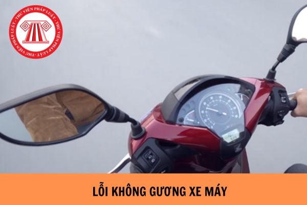 Lỗi không gương xe máy 2024 phạt bao nhiêu?