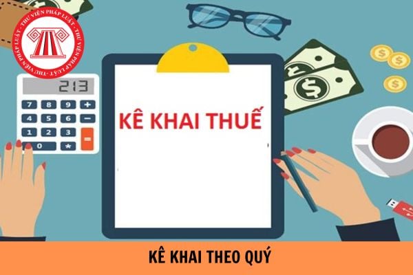 Các loại thuế kê khai theo quý, theo từng lần phát sinh 2024?