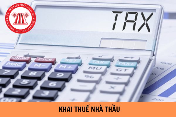 Thời hạn kê khai thuế nhà thầu theo tháng là khi nào? Tổ chức, cá nhân nào phải nộp thuế nhà thầu nước ngoài?