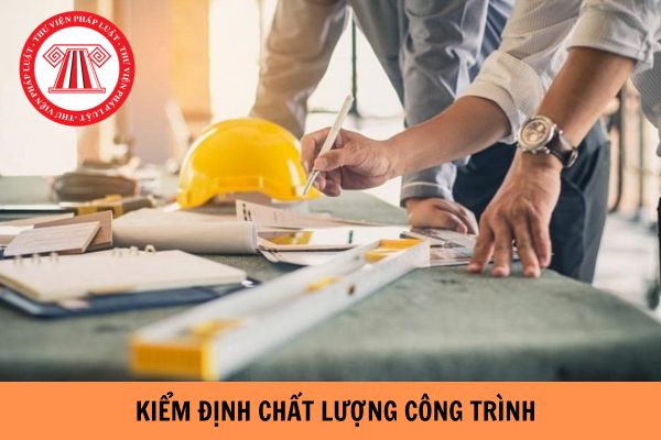 Xác định chi phí kiểm định chất lượng công trình như thế nào? Kiểm định chất lượng công trình là kiểm định nội dung gì?