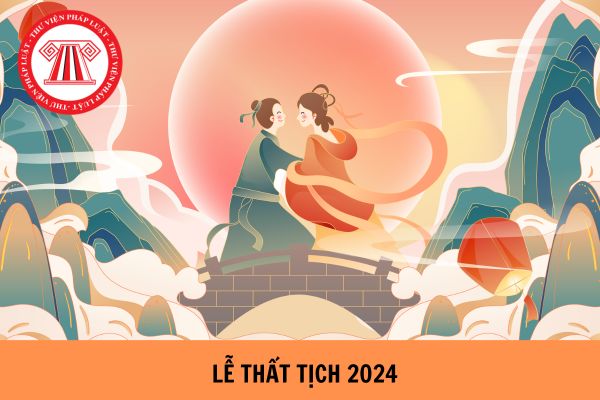 Thất tịch là ngày nào 2024? Lễ Thất tịch 2024 là thứ mấy, ngày mấy âm lịch? Có được dùng ngày nghỉ phép năm để nghỉ lễ Thất tịch 2024 không?