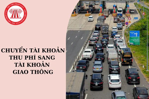 Chủ xe phải chuyển tài khoản thu phí sang tài khoản giao thông trước ngày 01/01/2025?