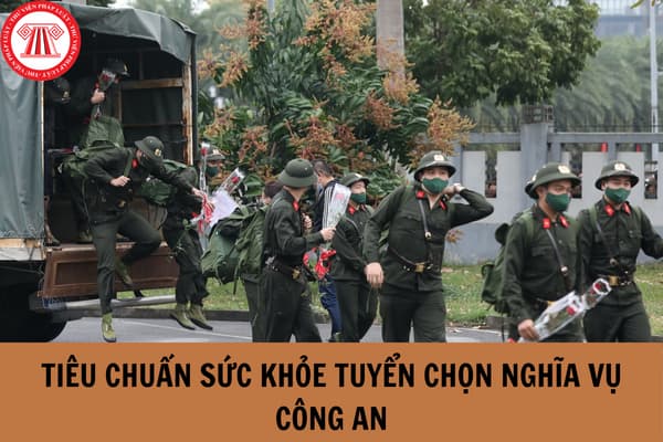 Tiêu chuẩn công nhận đủ sức khỏe để tuyển chọn công dân tham gia nghĩa vụ công an theo quy định mới nhất 2024?