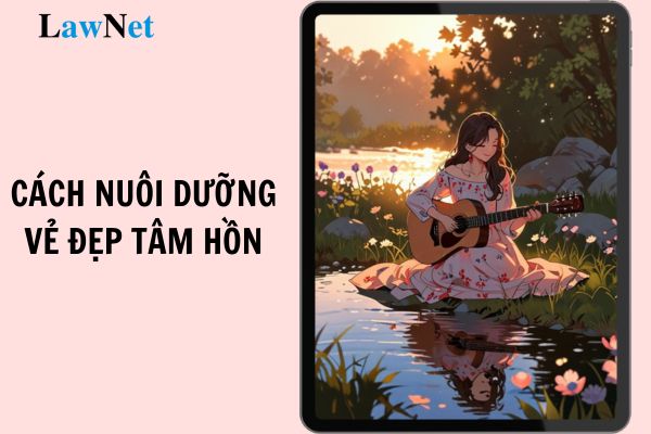 Viết đoạn văn 200 chữ về cách nuôi dưỡng vẻ đẹp tâm hồn lớp 12? Yêu cầu về nội dung sách giáo khoa lớp 12?