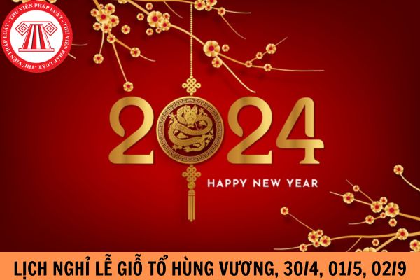 Lịch nghỉ lễ Giỗ Tổ Hùng Vương, 30/4, 01/5 và Quốc khánh năm 2024?