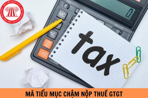 Mã tiểu mục chậm nộp thuế GTGT? Thời điểm xác định thuế GTGT là khi nào?
