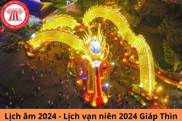 Xem lịch âm 2024 - Lịch vạn niên 2024 Giáp Thìn: Chi tiết, đầy đủ cả năm 2024?