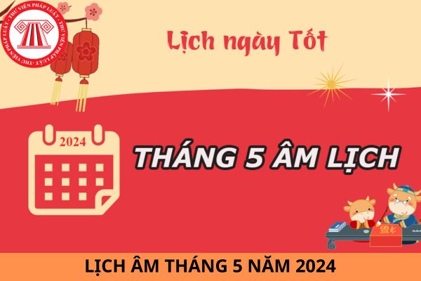 Tháng 5 âm lịch có bao nhiêu ngày? Xem lịch âm tháng 5 năm 2024 đầy đủ, chi tiết, mới nhất?