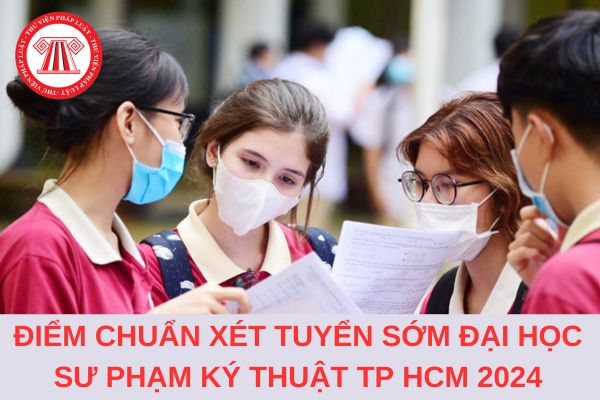 Chính thức có điểm chuẩn xét tuyển sớm Đại học Sư Phạm Kỹ Thuật TP Hồ Chí Minh 2024?