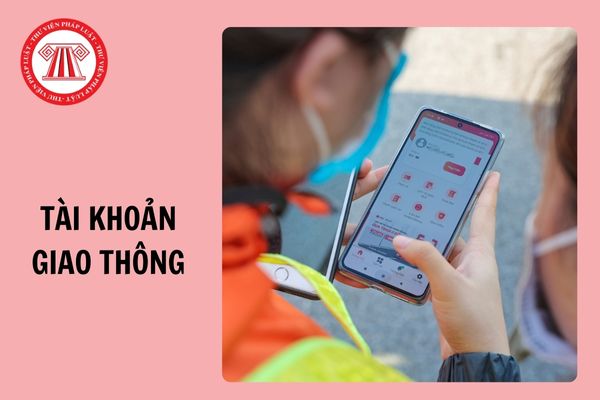 Tài khoản giao thông là gì? Những thông tin trong tài khoản giao thông 2024?