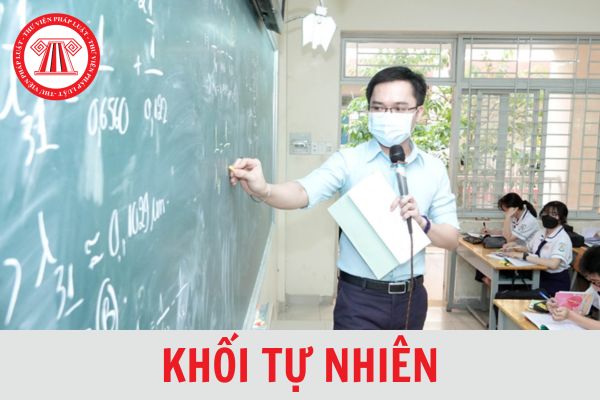 Khối tự nhiên gồm những môn nào? Ngành nào? Các tổ hợp môn thuộc khối tự nhiên?