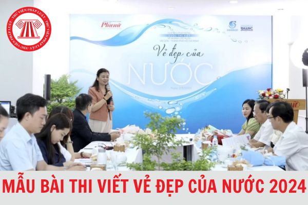 Mẫu bài thi viết với chủ đề Vẻ đẹp của nước 2024 không quá 1800 chữ? Chính sách của Nhà nước về tài nguyên nước?